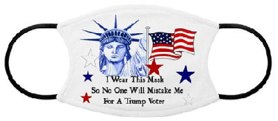 You have the best reason in the world to wear a facemask. Lady Liberty holds the American flag and says I wear this mask so no one will mistake me for a Trump Voter.